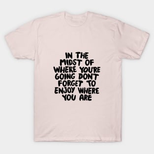 In The Midst of Where You're Going Don't Forget to Enjoy Where You Are by The Motivated Type in Pink and Black T-Shirt